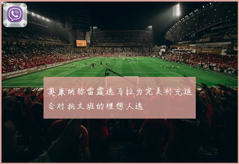 奥康纳称雷霆选马拉为完美补充适合对抗文班的理想人选