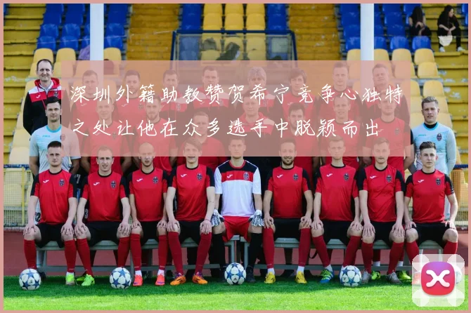深圳外籍助教赞贺希宁竞争心独特之处让他在众多选手中脱颖而出