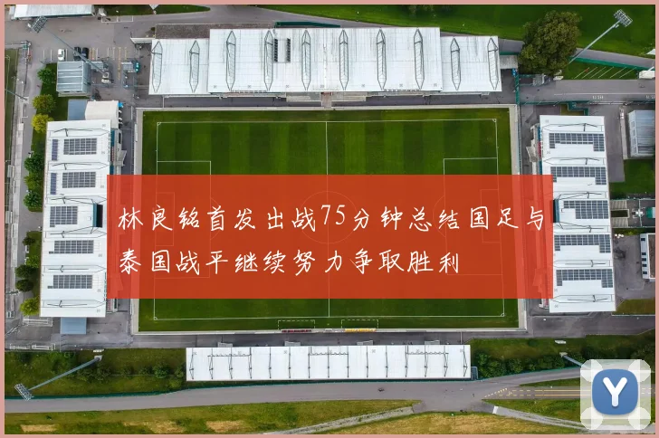 林良铭首发出战75分钟总结国足与泰国战平继续努力争取胜利