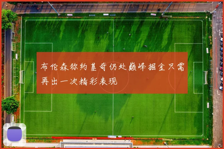 布伦森称约基奇仍处巅峰掘金只需再出一次精彩表现