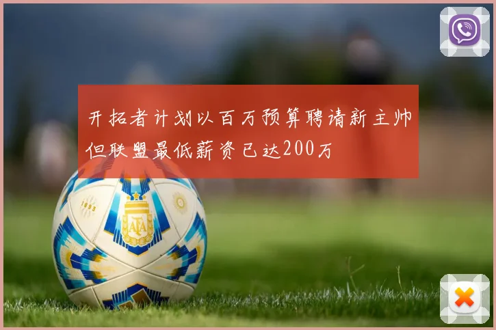 开拓者计划以百万预算聘请新主帅但联盟最低薪资已达200万